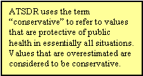 ATSDR uses the term 'conservative' to refer to values that are protective of public health in essentially all situations. Values that are overestimated are considered to be conservative.
