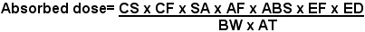 Absorbed dose = CS times CF times SA times AF times ABS times EF times ED divided by BW times AT
