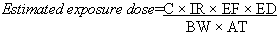 Estimated exposure dose equals C times IR times EF times ED divided by BW times AT