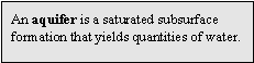 An aquifer is a saturated subsurface formation that yields quantities of water.