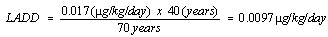 LADD = 0.017(µg/kg/day) times 40(years) divided by 70 years = 0.0097µg/kg/day