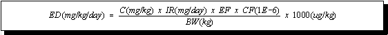 ED(mg/kg/day) = C(mg/kg) times IR(mg/day) times EF times CF(1E minus 6) divided by BW(kg) times 1000(ug/kg)