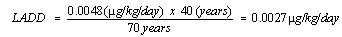 LADD = 0.0048(µg/kg/day) times 40(years) divided by 70 years = 0.0027µg/kg/day