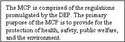 The MCP is comprised of the regulations promulgated by the DEP. The primary purpose of the MCP is to provide for the protection of health, safety, public welfare, and the environment.