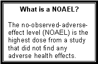 What is a NOAEL?: The no-observed-adverse- effect level (NOAEL) is the highest dose from a study that did not find any adverse health effects.