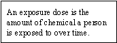 An exposure dose is the amount of chemical a person is exposed to over time.