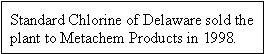 Standard Chlorine of Delaware sold the plant to Metachem Products in 1998.