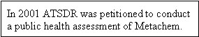 In 2001 ATSDR was petitioned to conduct a public health assessment of Metachem.