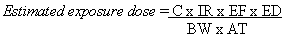 Estimated exposure dose equals C times IR times EF times ED divided by BW times AT