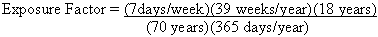 Exposure Factor equals (7 days/week)(39 weeks/year)(18 years) divided by (70 years)(365 days/year)
