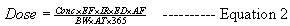 Dose equals Conc times EF times IR times ED times AF divided by BW times AT times 365