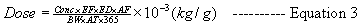 Dose equals Conc times EF times ED times AF divided by BW times AT times 365 times 10 to the -3 power (kg/g)