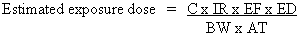 Estimated exposure dose equals C times IR times EF times ED divided by BW times AT