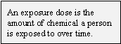 An exposure dose is the amount of chemical a person is exposed to over time.