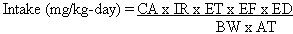 Intake (mg/kg-day) equals CA times IR times ET times EF times ED divided by BW times AT