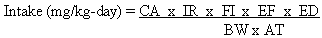 Intake (mg/kg-day) equals CA times IR times FI times EF times ED divided by BW times AT
