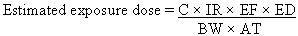 Estimated exposure dose equals C times IR times EF times ED divided by BW times AT