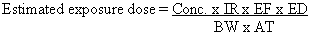 Estimated exposure dose equals Conc. times IR times EF times ED divided by BW times AT