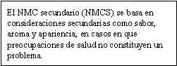 El NMC secundario (NMCS) se basa en consideraciones secundarias como sabor, aroma y apariencia, en casos en que preocupaciones de salud no constituyen un problema.