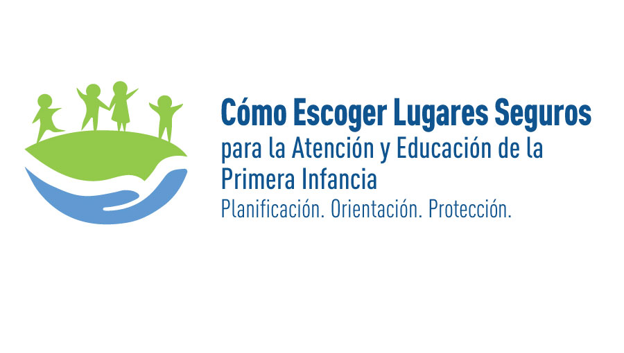 Cómo Escoger Lugares Seguros para la Atención y Educación de la Primera Infancia