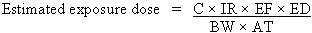 Estimated Exposure Dose equals C times IR times EF times ED divided by BW times AT